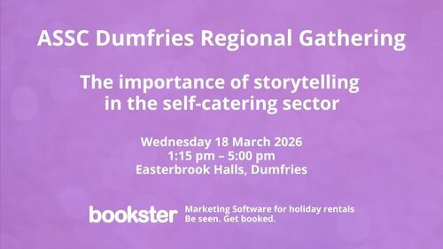 ASSC Regional Gathering Dumfries - Text reads "Marketing Software for holiday rentals
Be seen. Get booked.
ASSC Dumfries Regional Gathering
The importance of storytelling
in the self-catering sector
Wednesday 18 March 2026
1:15 pm – 5:00 pm
Easterbrook Halls, Dumfries" with the Bookster logo and Marketing Software for holiday rentals. Be seen. Get booked. ASSC Regional Gathering Dumfries - Text reads "Marketing Software for holiday rentals
Be seen. Get booked.
ASSC Dumfries Regional Gathering
The importance of storytelling
in the self-catering sector
Wednesday 18 March 2026
1:15 pm – 5:00 pm
Easterbrook Halls, Dumfries" with the Bookster logo and Marketing Software for holiday rentals. Be seen. Get booked.