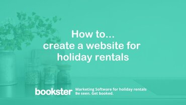 How to... create a website for holiday rentals - Text reads "How to... create a website for holiday rentals" with a logo of "Bookster Marketing Software for holiday rentals. Be seen. Get booked."