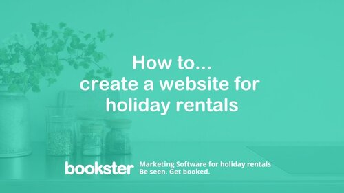 How to... create a website for holiday rentals - Text reads "How to... create a website for holiday rentals" with a logo of "Bookster Marketing Software for holiday rentals. Be seen. Get booked." How to... create a website for holiday rentals - Text reads "How to... create a website for holiday rentals" with a logo of "Bookster Marketing Software for holiday rentals. Be seen. Get booked."