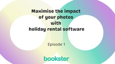 Episode 1 - Smashing goals with Holiday Rental Software - Text: Maximise the impact of your photos with holiday rental software, episode 1, with a logo of Bookster.