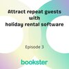 Episode 3 - Attract repeat guests with holiday rental software - Text: 'Attract repeat guests with holiday rental software', followed by 'Episode 3' and the Bookster logo.