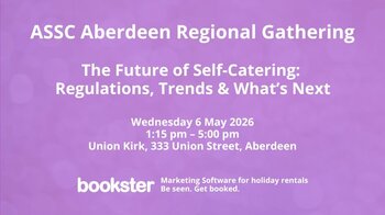 ASSC Regional Gathering Aberdeen - Text reads "Marketing Software for holiday rentals
Be seen. Get booked.
ASSC Aberdeen Regional Gathering.

The Future of Self-Catering – 
Regulations, Trends and What’s Next
Wednesday 6 May 2026
1:15 pm – 5:00 pm
Union Kirk, Aberdeen" with the Bookster logo and Marketing Software for holiday rentals. Be seen. Get booked.