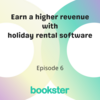 Episode 6 - Earn a higher revenue with holiday rental software - Text 'Earn a higher revenue with holiday rental software' and 'Episode 6' with a Bookster logo.