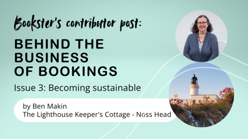 Becoming sustainable in holiday lets - Text reads "Bookster’s contributor post: By Ben Makin
The Lighthouse Keeper's Cottage - Noss Head. 
Behind the business of bookings. Issue 3: Becoming sustainable." And an image of a lighthouse and a lady with brown hair called Ben.