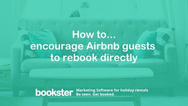 How to encourage Airbnb guests to rebook directly - Green image with text overlaid "How to encourage Airbnb guests to rebook directly" with a Bookster logo reading "Bookster Marketing  Software for holiday rentals, Be seen. Get booked."