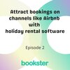 Episode 2 - Attract bookings on channels like Airbnb with holiday rental software - Text "Attract bookings on channels like Airbnb with holiday rental software", and 'Episode 2' with a Bookster logo.