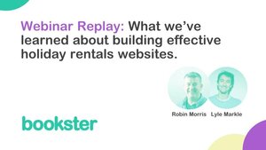 Webinar: What we've learned about building effective holiday rental websites - Robin Morris and Lyle Markle talk through lessons learned in building effective holiday rental websites